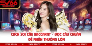 Cách Soi Cầu Baccarat - Đọc Cầu Chuẩn Để Nhận Thưởng Lớn