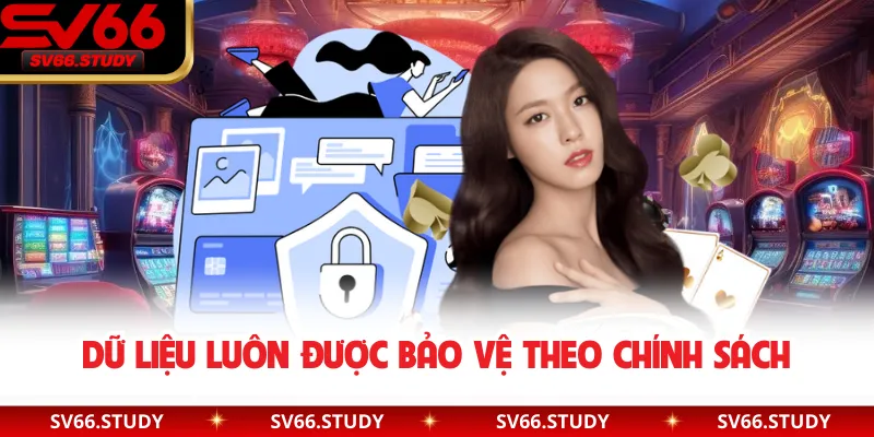 Dữ liệu luôn được bảo vệ theo chính sách