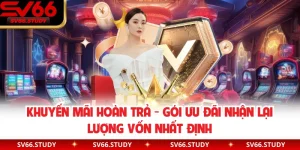 Khuyến Mãi Hoàn Trả - Gói Ưu Đãi Nhận Lại Lượng Vốn Nhất Định