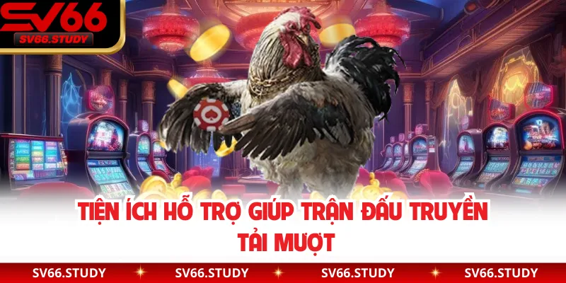 Tiện ích hỗ trợ giúp trận đấu truyền tải mượt