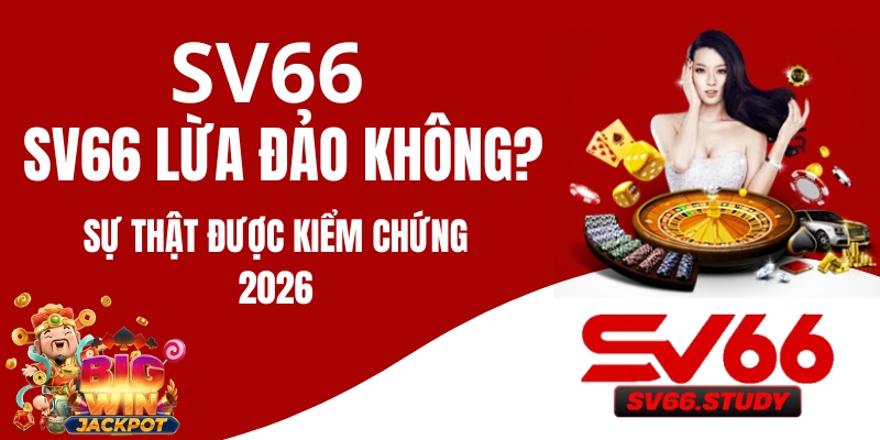 SV66 Lừa Đảo Không? Sự Thật Được Kiểm Chứng 2026
